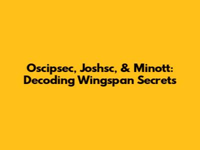 Oscipsec, Joshsc, & Minott: Decoding Wingspan Secrets
