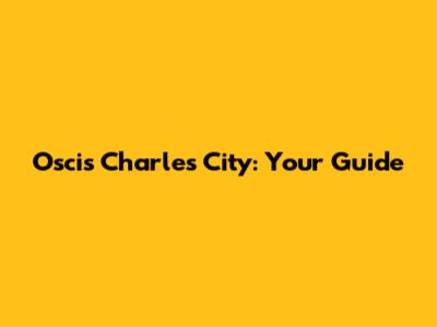 Oscis Charles City: Your Guide