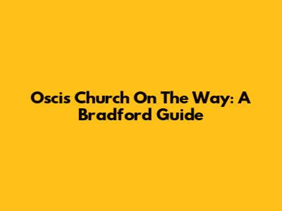 Oscis Church On The Way: A Bradford Guide