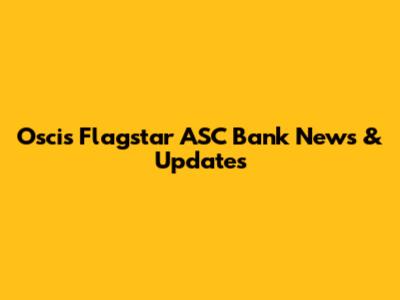 Oscis Flagstar ASC Bank News & Updates