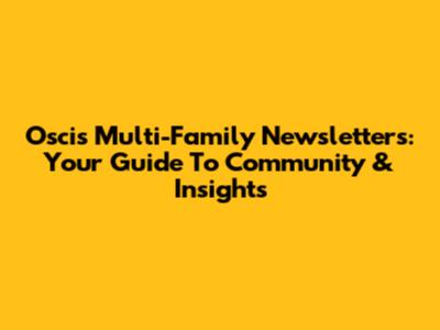 Oscis Multi-Family Newsletters: Your Guide To Community & Insights