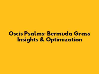 Oscis Psalms: Bermuda Grass Insights & Optimization