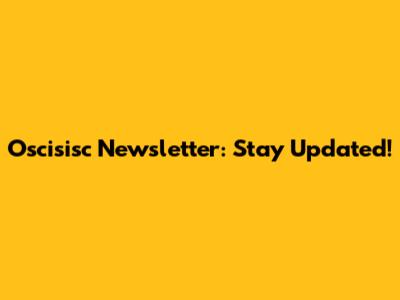 Oscisisc Newsletter: Stay Updated!