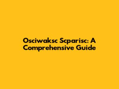 Osciwaksc Scparisc: A Comprehensive Guide