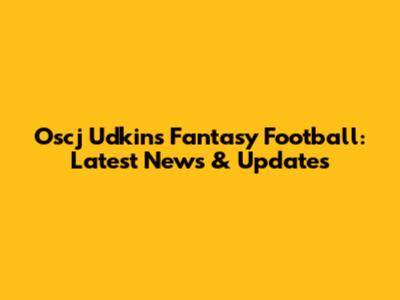 Oscj Udkins Fantasy Football: Latest News & Updates