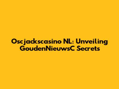 Oscjackscasino NL: Unveiling GoudenNieuwsC Secrets