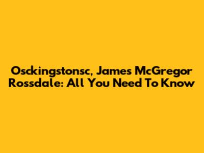 Osckingstonsc, James McGregor Rossdale: All You Need To Know