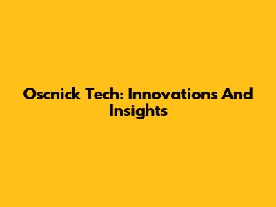 Oscnick Tech: Innovations And Insights