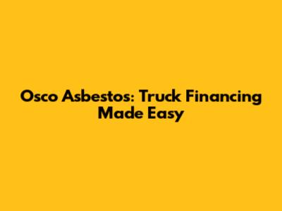 Osco Asbestos: Truck Financing Made Easy