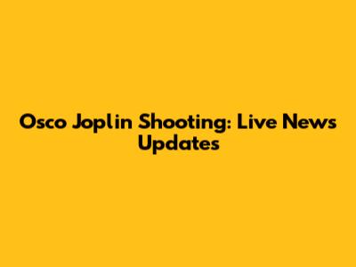 Osco Joplin Shooting: Live News Updates