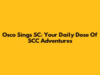 Osco Sings SC: Your Daily Dose Of SCC Adventures