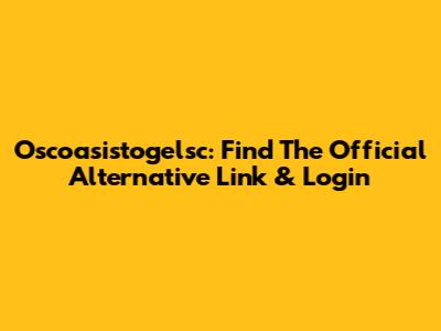 Oscoasistogelsc: Find The Official Alternative Link & Login