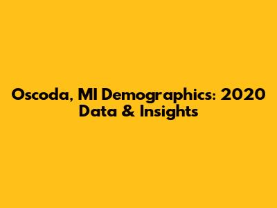 Oscoda, MI Demographics: 2020 Data & Insights