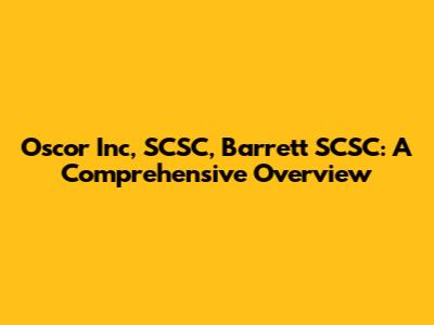 Oscor Inc, SCSC, Barrett SCSC: A Comprehensive Overview