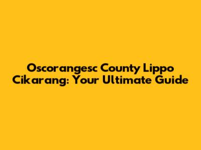 Oscorangesc County Lippo Cikarang: Your Ultimate Guide