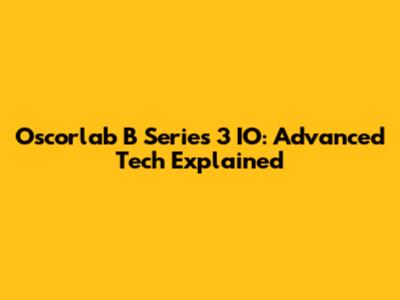 Oscorlab B Series 3 IO: Advanced Tech Explained