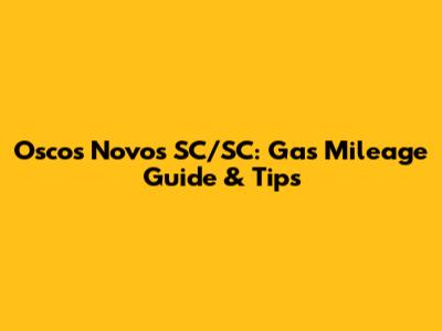 Oscos Novos SC/SC: Gas Mileage Guide & Tips