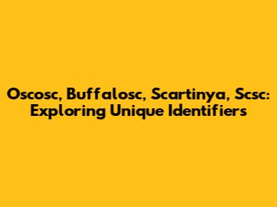 Oscosc, Buffalosc, Scartinya, Scsc: Exploring Unique Identifiers