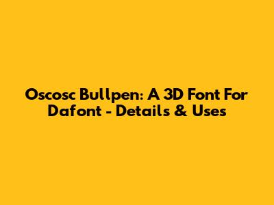 Oscosc Bullpen: A 3D Font For Dafont - Details & Uses