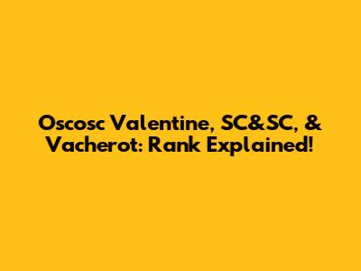 Oscosc Valentine, SC&SC, & Vacherot: Rank Explained!