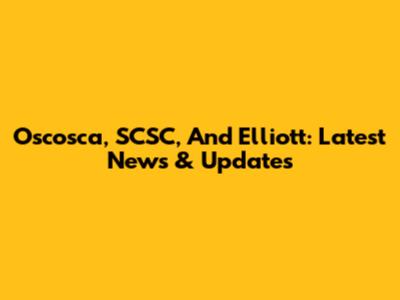 Oscosca, SCSC, And Elliott: Latest News & Updates