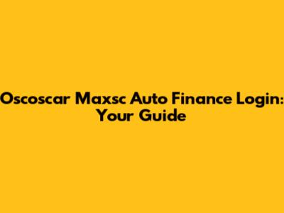 Oscoscar Maxsc Auto Finance Login: Your Guide
