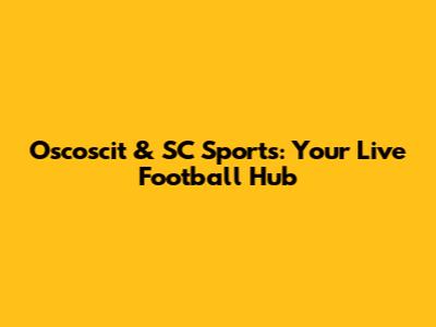 Oscoscit & SC Sports: Your Live Football Hub