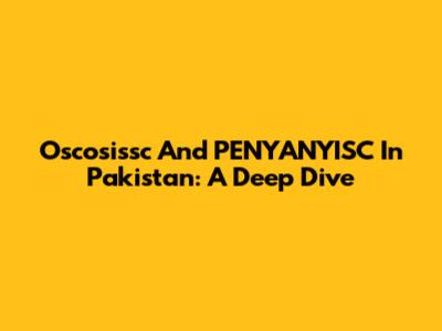 Oscosissc And PENYANYISC In Pakistan: A Deep Dive