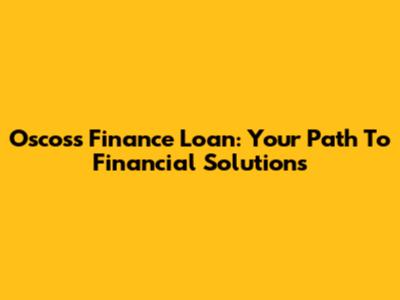 Oscoss Finance Loan: Your Path To Financial Solutions