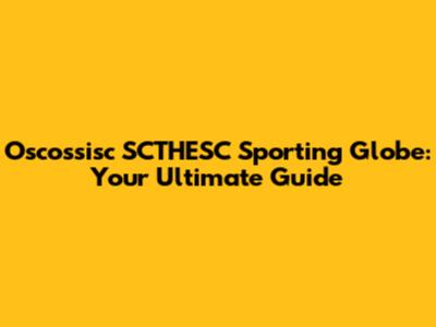 Oscossisc SCTHESC Sporting Globe: Your Ultimate Guide