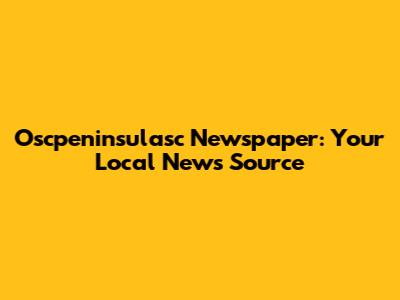 Oscpeninsulasc Newspaper: Your Local News Source