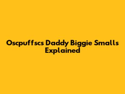 Oscpuffsc's Daddy Biggie Smalls Explained
