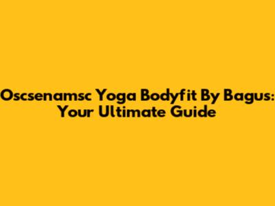 Oscsenamsc Yoga Bodyfit By Bagus: Your Ultimate Guide