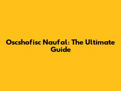 Oscshofisc Naufal: The Ultimate Guide