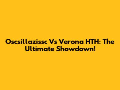 Oscsillazissc Vs Verona HTH: The Ultimate Showdown!