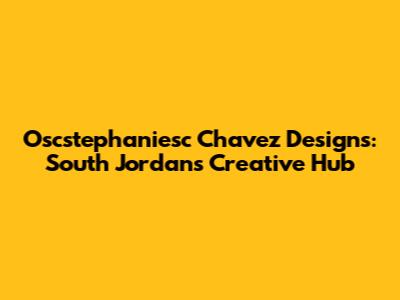 Oscstephaniesc Chavez Designs: South Jordan's Creative Hub