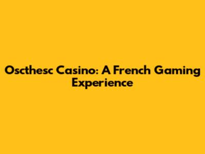 Oscthesc Casino: A French Gaming Experience
