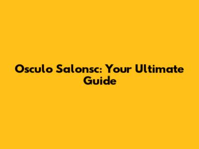 Osculo Salonsc: Your Ultimate Guide