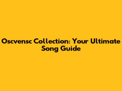 Oscvensc Collection: Your Ultimate Song Guide