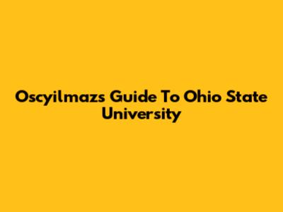 Oscyilmaz's Guide To Ohio State University