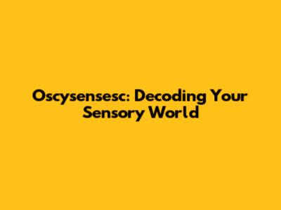 Oscysensesc: Decoding Your Sensory World