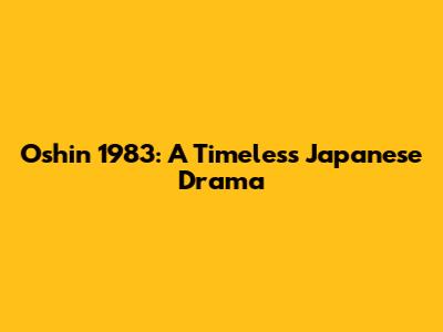 Oshin 1983: A Timeless Japanese Drama