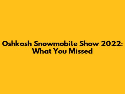 Oshkosh Snowmobile Show 2022: What You Missed