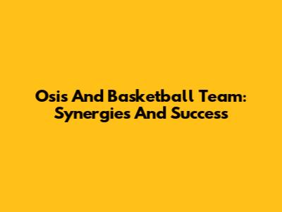 Osis And Basketball Team: Synergies And Success