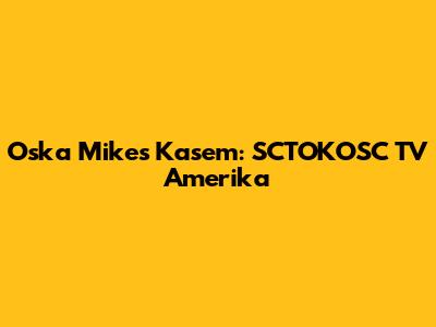 Oska Mike's Kasem: SCTOKOSC TV Amerika