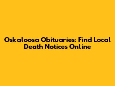Oskaloosa Obituaries: Find Local Death Notices Online