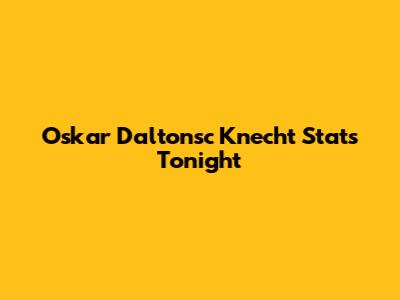 Oskar Daltonsc Knecht Stats Tonight