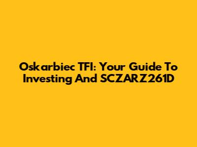 Oskarbiec TFI: Your Guide To Investing And SCZARZ261D