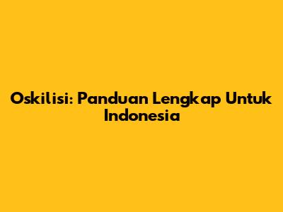 Oskilisi: Panduan Lengkap Untuk Indonesia