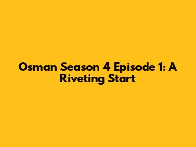 Osman Season 4 Episode 1: A Riveting Start